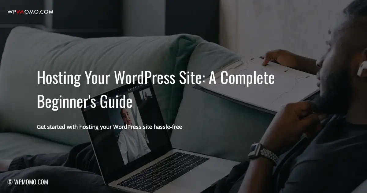 Hosting Your WordPress Site: A Complete Beginner’s Guide
