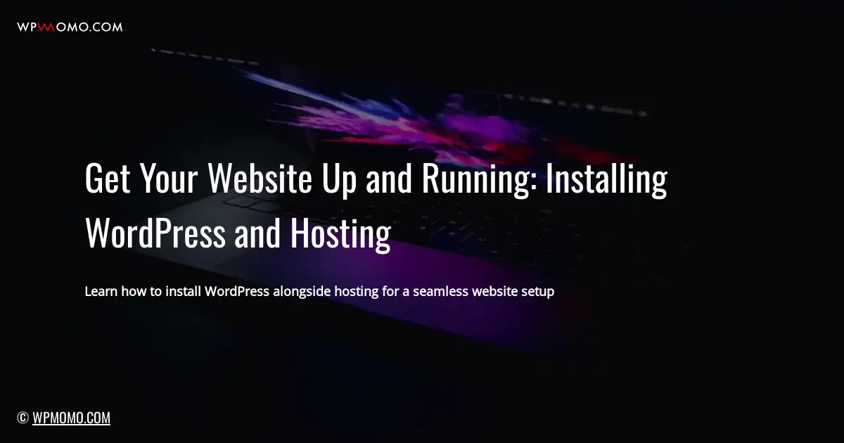 Get Your Website Up and Running: Installing WordPress and Hosting
