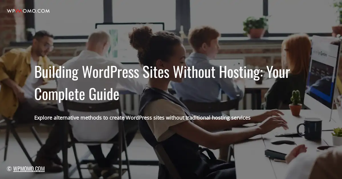 Building WordPress Sites Without Hosting: Your Complete Guide
