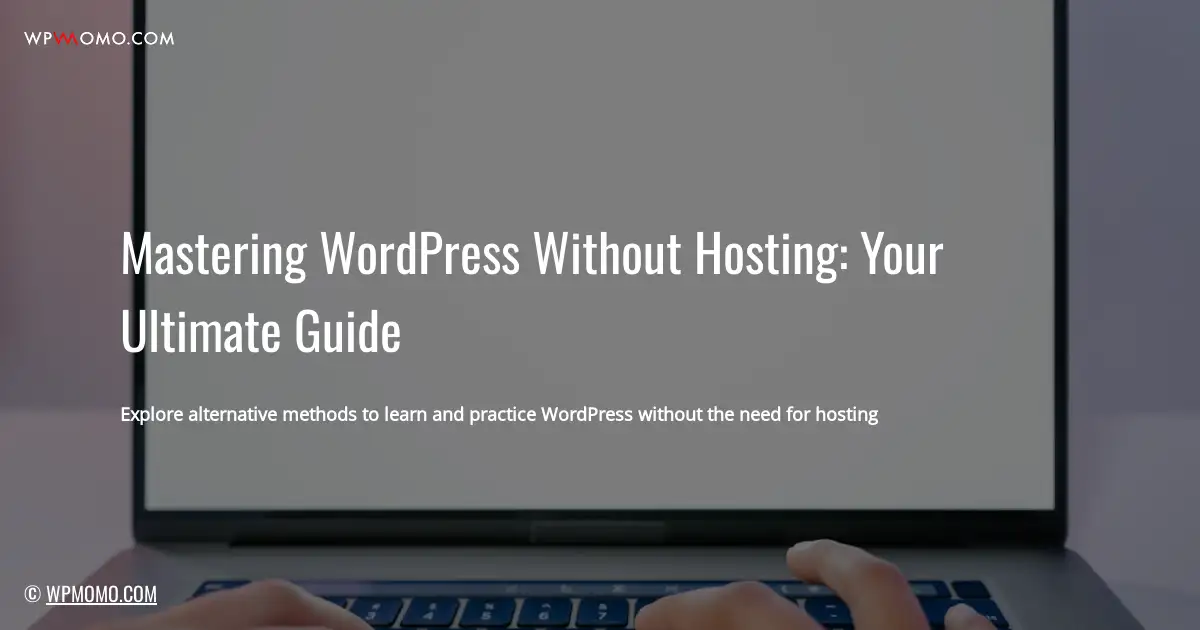 Mastering WordPress Without Hosting: Your Ultimate Guide