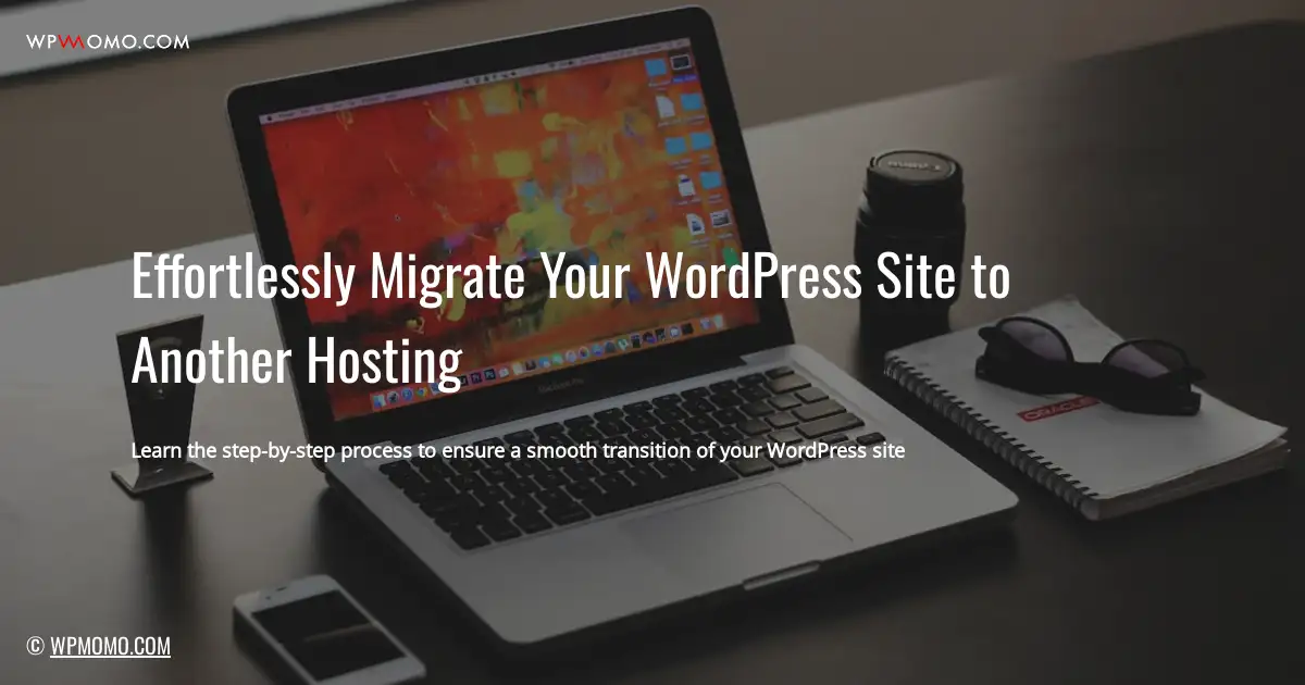 Effortlessly Migrate Your WordPress Site to Another Hosting