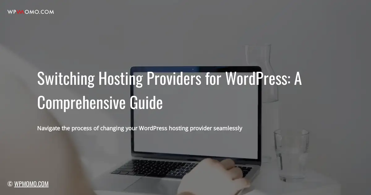 Switching Hosting Providers for WordPress: A Comprehensive Guide