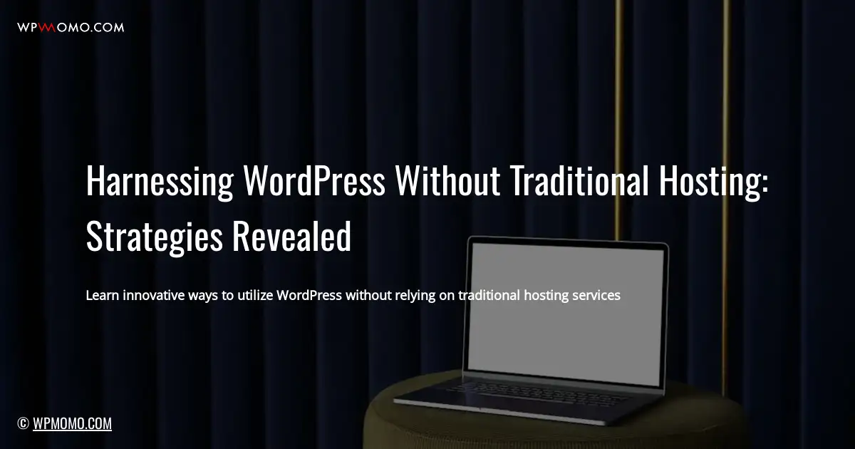 Harnessing WordPress Without Traditional Hosting: Strategies Revealed