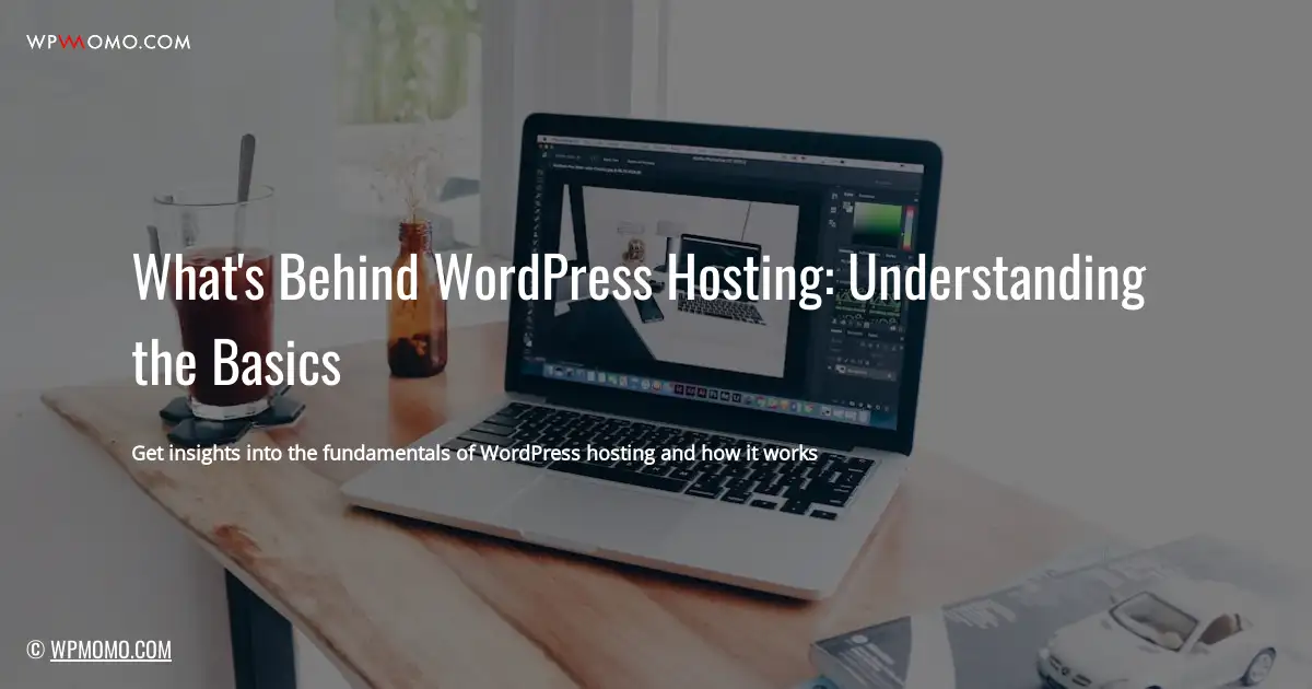 What’s Behind WordPress Hosting: Understanding the Basics