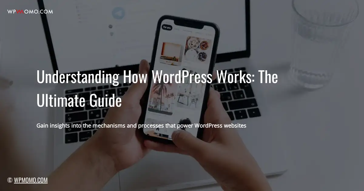 Understanding How WordPress Works: The Ultimate Guide